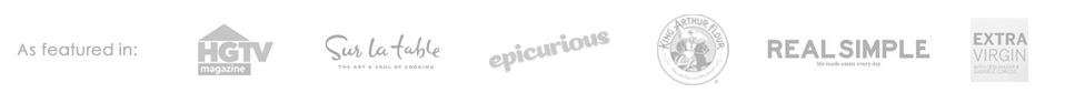 As featured in HGTV, Sur la Table, epicurious, King Arthur Flour, Real Simple, Extra Virgin